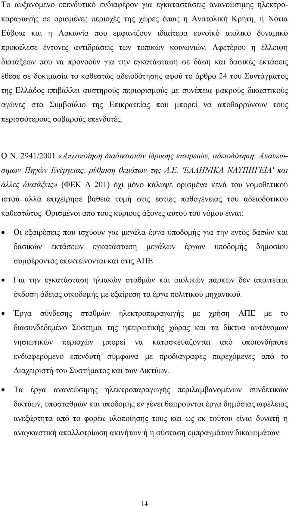 Αφετέρου η έλλειψη διατάξεων που να προνοούν για την εγκατάσταση σε δάση και δασικές εκτάσεις έθεσε σε δοκιμασία το καθεστώς αδειοδότησης αφού το άρθρο 24 του Συντάγματος της Ελλάδος επιβάλλει