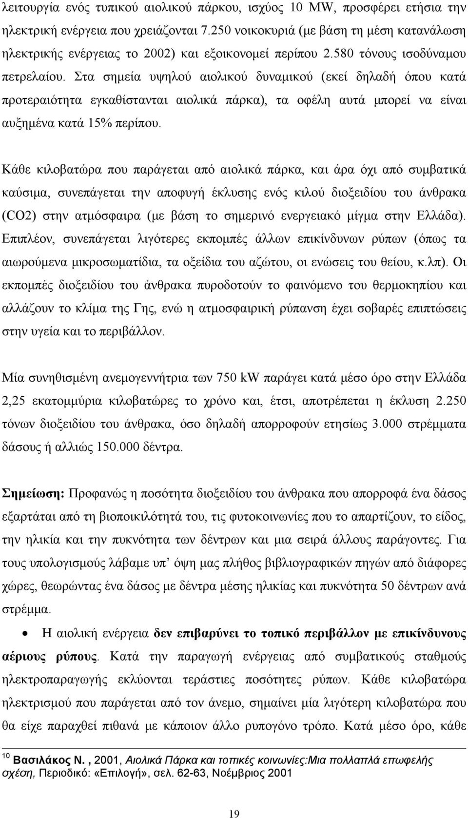 Στα σημεία υψηλού αιολικού δυναμικού (εκεί δηλαδή όπου κατά προτεραιότητα εγκαθίστανται αιολικά πάρκα), τα οφέλη αυτά μπορεί να είναι αυξημένα κατά 15% περίπου.