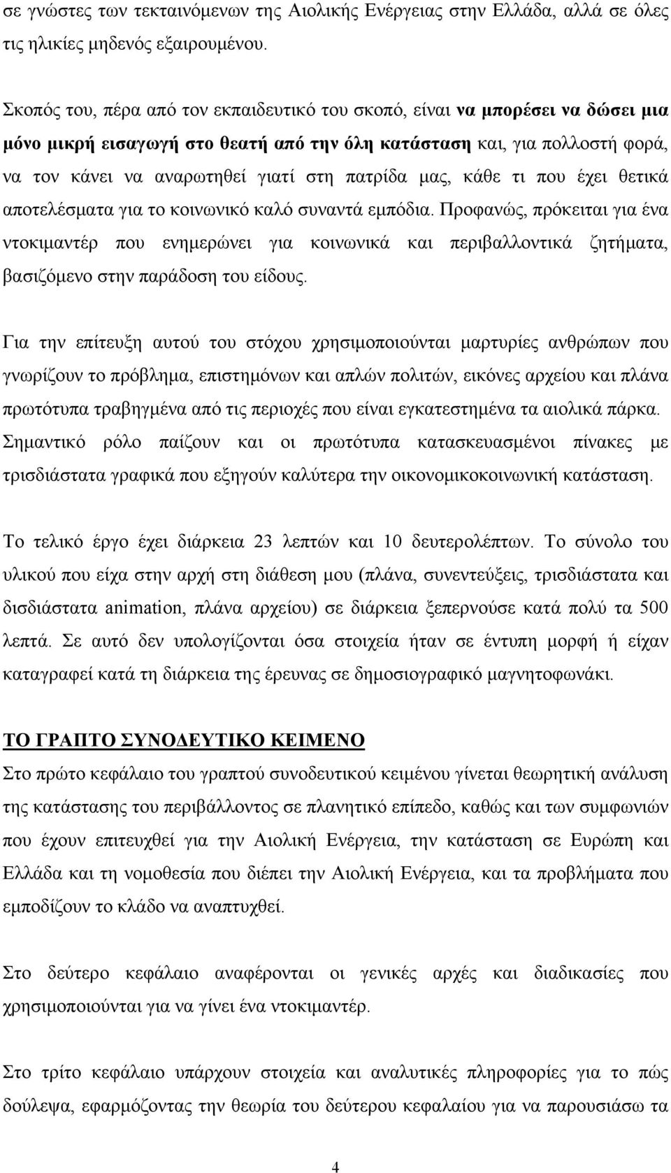 πατρίδα μας, κάθε τι που έχει θετικά αποτελέσματα για το κοινωνικό καλό συναντά εμπόδια.