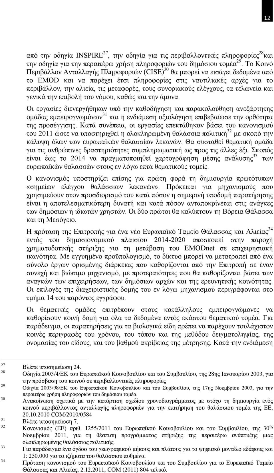 τους συνοριακούς ελέγχους, τα τελωνεία και γενικά την επιβολή του νόμου, καθώς και την άμυνα.