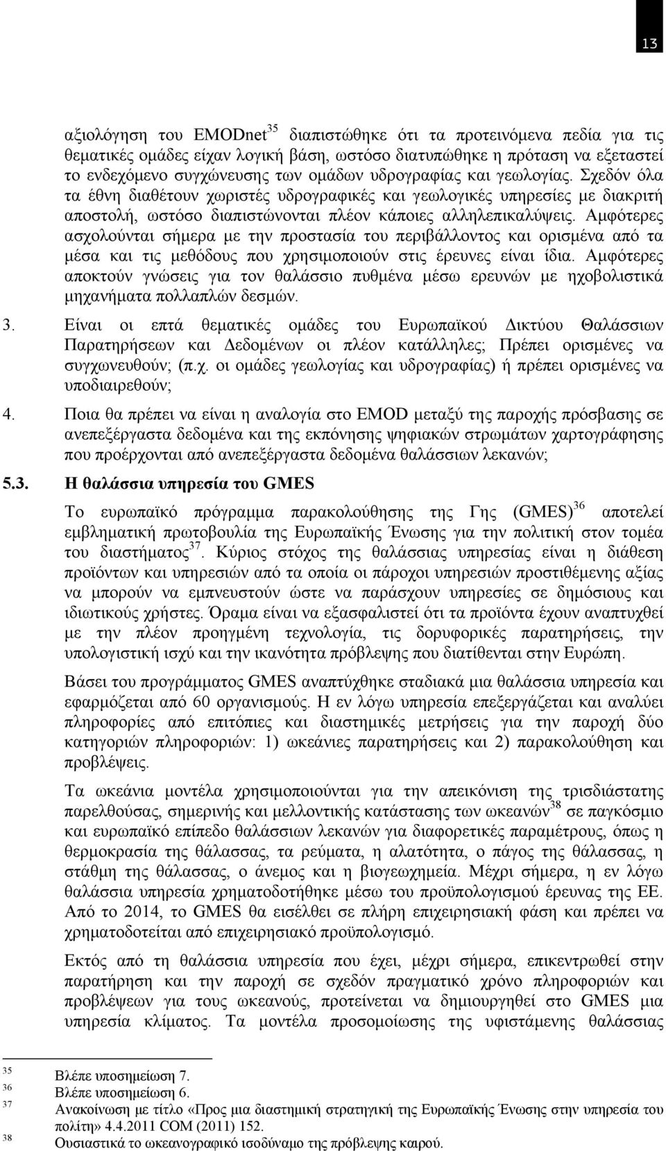 Αμφότερες ασχολούνται σήμερα με την προστασία του περιβάλλοντος και ορισμένα από τα μέσα και τις μεθόδους που χρησιμοποιούν στις έρευνες είναι ίδια.