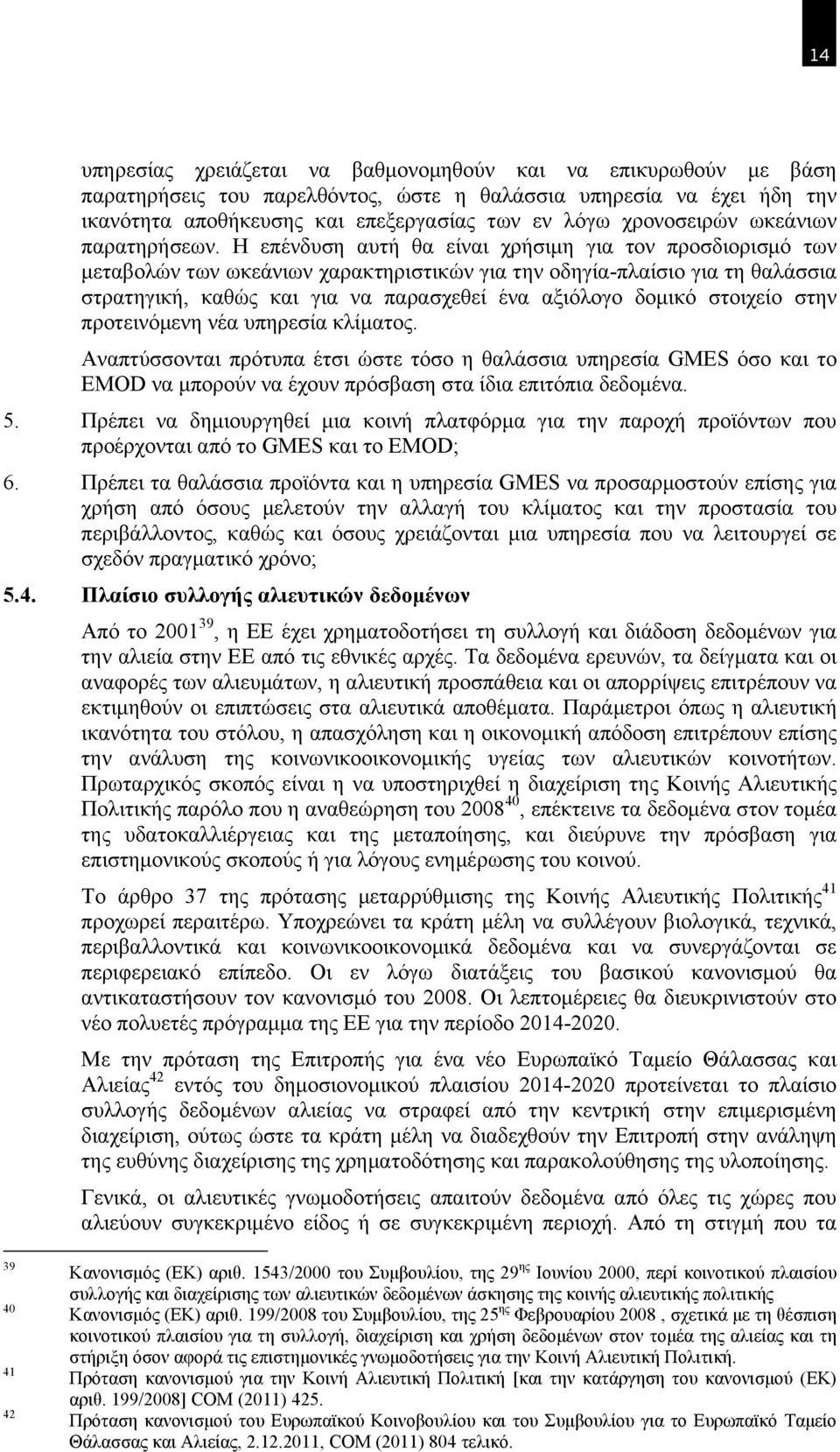 Η επένδυση αυτή θα είναι χρήσιμη για τον προσδιορισμό των μεταβολών των ωκεάνιων χαρακτηριστικών για την οδηγία-πλαίσιο για τη θαλάσσια στρατηγική, καθώς και για να παρασχεθεί ένα αξιόλογο δομικό