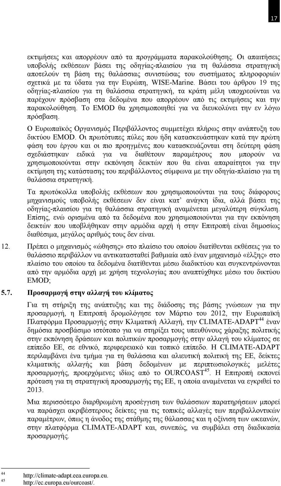 WISE-Marine. Βάσει του άρθρου 19 της οδηγίας-πλαισίου για τη θαλάσσια στρατηγική, τα κράτη μέλη υποχρεούνται να παρέχουν πρόσβαση στα δεδομένα που απορρέουν από τις εκτιμήσεις και την παρακολούθηση.