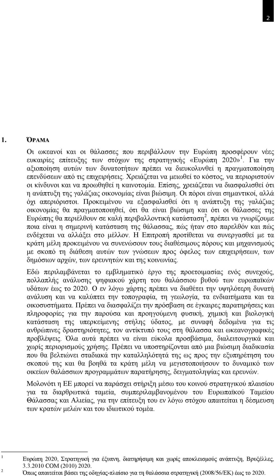 Χρειάζεται να μειωθεί το κόστος, να περιοριστούν οι κίνδυνοι και να προωθηθεί η καινοτομία. Επίσης, χρειάζεται να διασφαλισθεί ότι η ανάπτυξη της γαλάζιας οικονομίας είναι βιώσιμη.