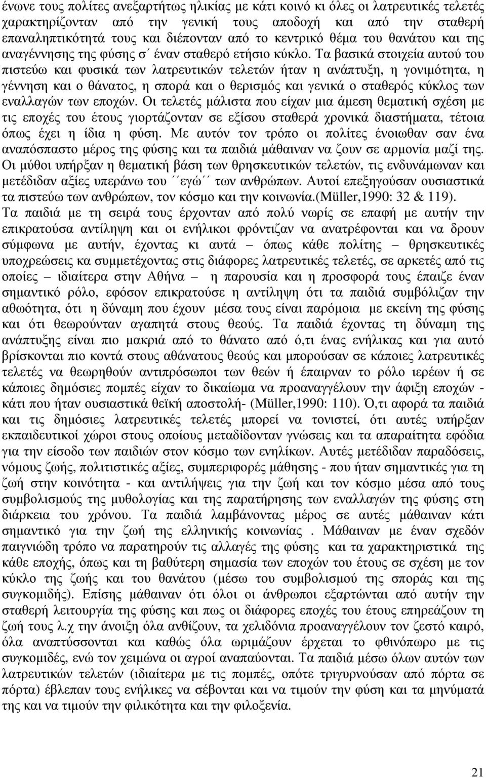 Τα βασικά στοιχεία αυτού του πιστεύω και φυσικά των λατρευτικών τελετών ήταν η ανάπτυξη, η γονιµότητα, η γέννηση και ο θάνατος, η σπορά και ο θερισµός και γενικά ο σταθερός κύκλος των εναλλαγών των