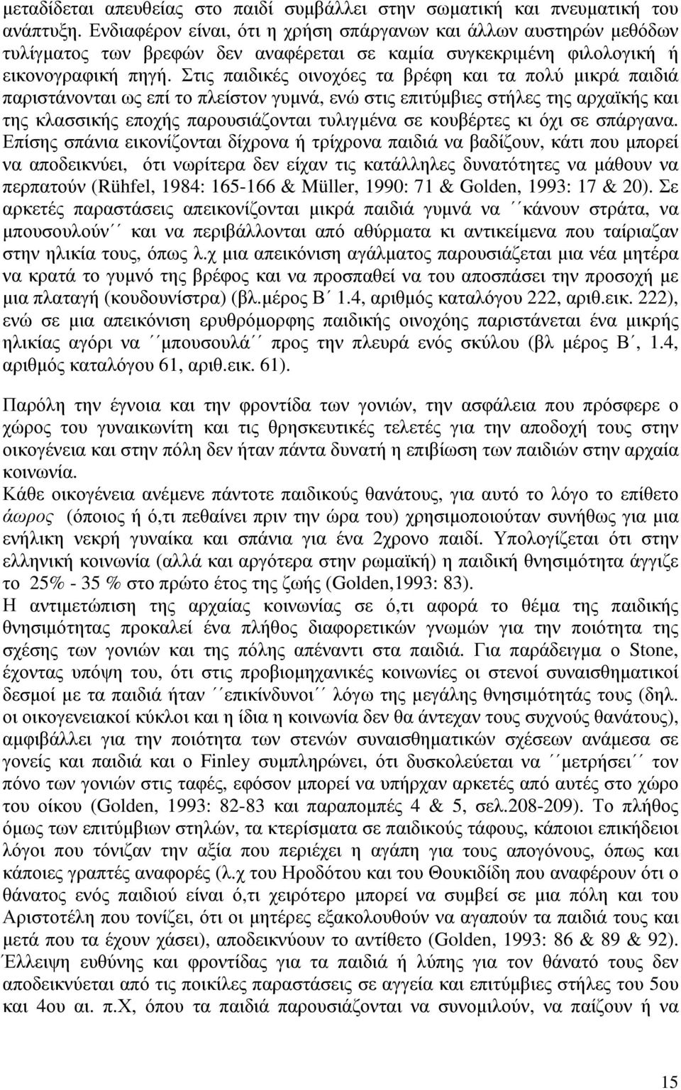 Στις παιδικές οινοχόες τα βρέφη και τα πολύ µικρά παιδιά παριστάνονται ως επί το πλείστον γυµνά, ενώ στις επιτύµβιες στήλες της αρχαϊκής και της κλασσικής εποχής παρουσιάζονται τυλιγµένα σε κουβέρτες