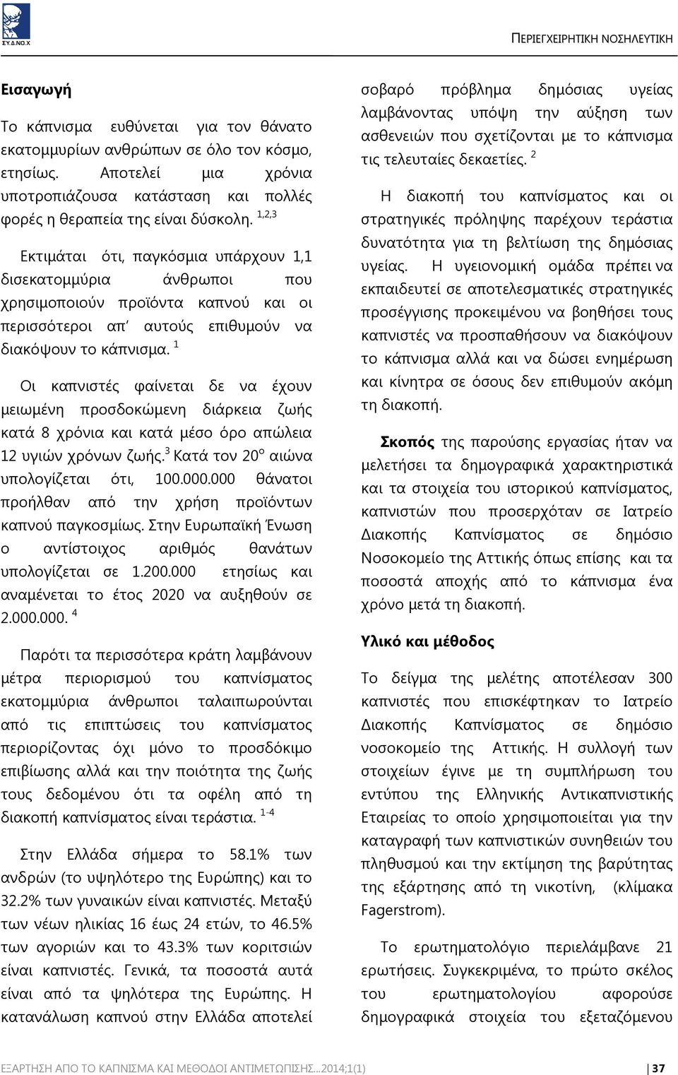 1,2,3 Εκτιμάται ότι, παγκόσμια υπάρχουν 1,1 δισεκατομμύρια άνθρωποι που χρησιμοποιούν προϊόντα καπνού και οι περισσότεροι απ αυτούς επιθυμούν να διακόψουν το κάπνισμα.