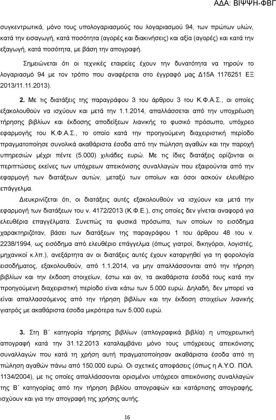 13/11.11.2013). 2. Με τις διατάξεις της παραγράφου 3 του άρθρου 3 του Κ.Φ.Α.Σ., οι οποίες εξακολουθούν να ισχύουν και μετά την 1.1.2014, απαλλάσσεται από την υποχρέωση τήρησης βιβλίων και έκδοσης αποδείξεων λιανικής το φυσικό πρόσωπο, υπόχρεο εφαρμογής του Κ.