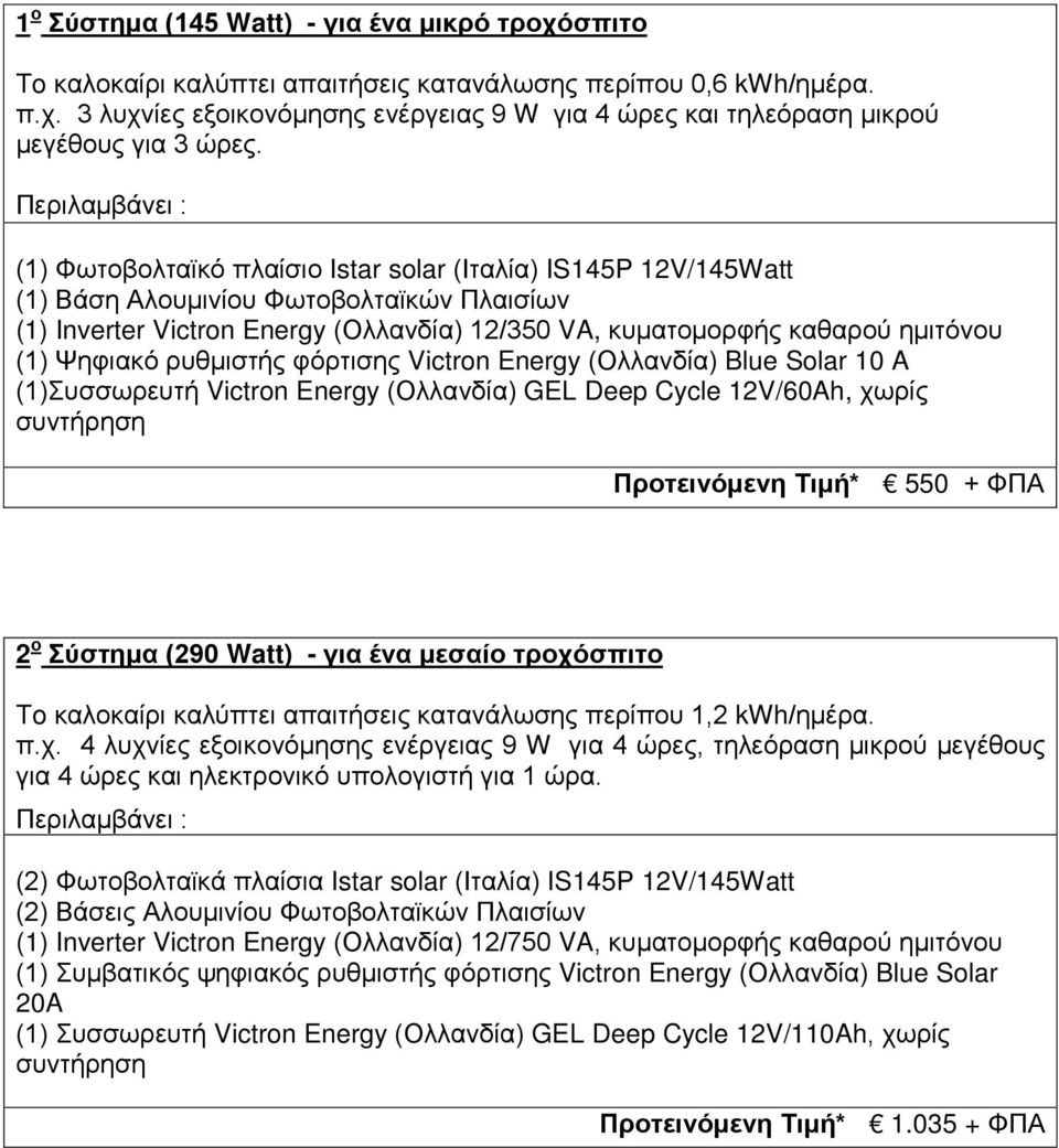 ρυθμιστής φόρτισης Victron Energy (Ολλανδία) Blue Solar 10 A (1)Συσσωρευτή Victron Energy (Ολλανδία) GEL Deep Cycle 12V/60Ah, χωρίς Προτεινόμενη Τιμή* 550 + ΦΠΑ 2 ο Σύστημα (290 Watt) - για ένα