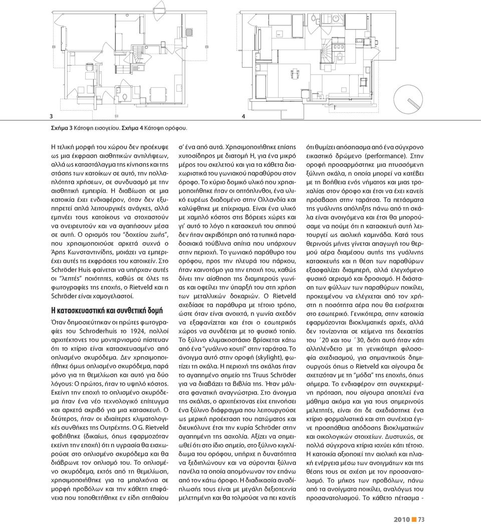 αισθητική εμπειρία. Η διαβίωση σε μια κατοικία έχει ενδιαφέρον, όταν δεν εξυπηρετεί απλά λειτουργικές ανάγκες, αλλά εμπνέει τους κατοίκους να στοχαστούν να ονειρευτούν και να αγαπήσουν μέσα σε αυτή.