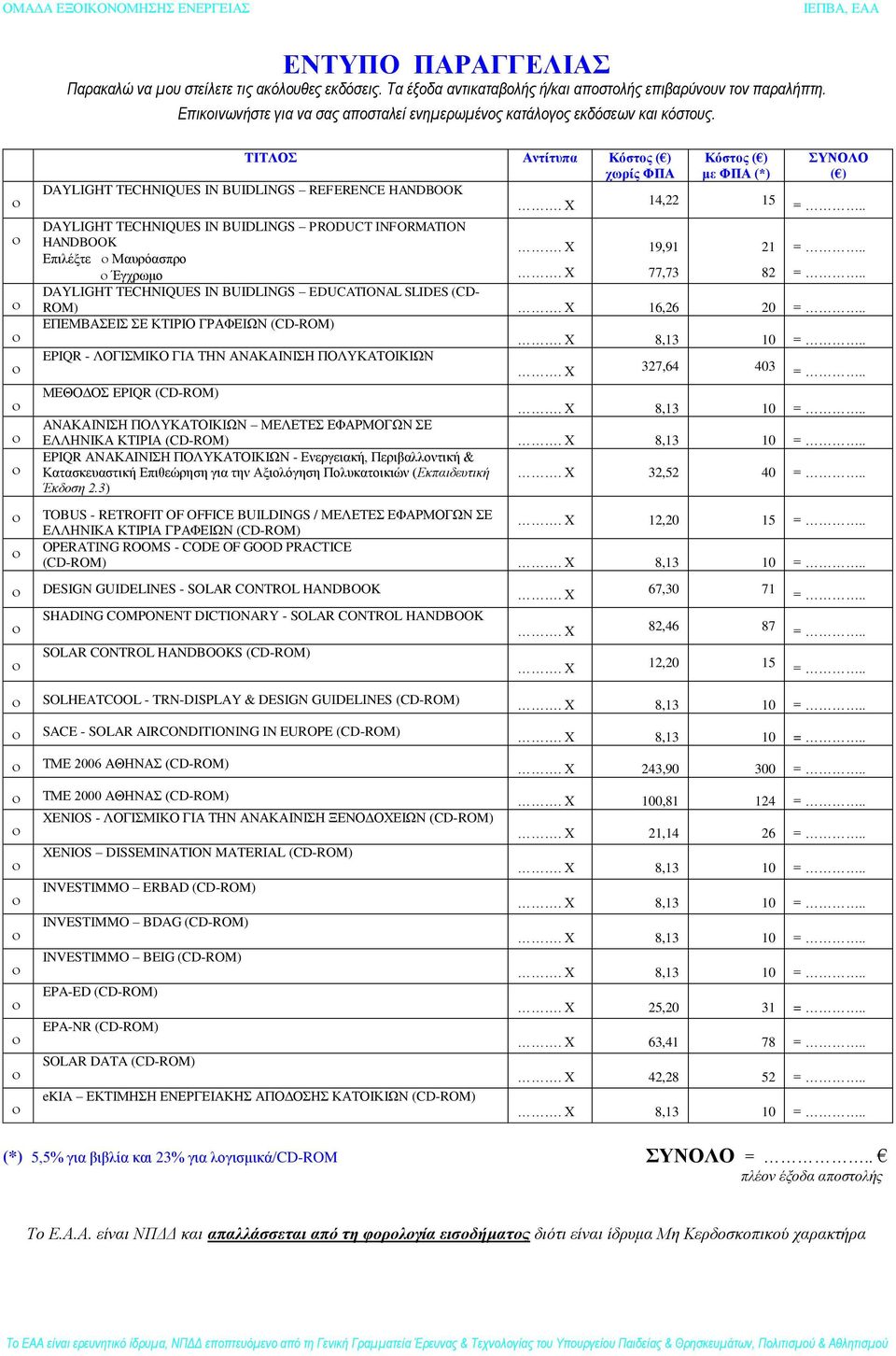 ΤΙΤΛΟΣ Αντίτυπα Κόστος ( ) χωρίς ΦΠΑ Κόστος ( ) με ΦΠΑ (*) ΣΥΝΟΛΟ ( ) DAYLIGHT TECHNIQUES IN BUIDLINGS REFERENCE HANDBOOK. Χ 14,22 15 =.