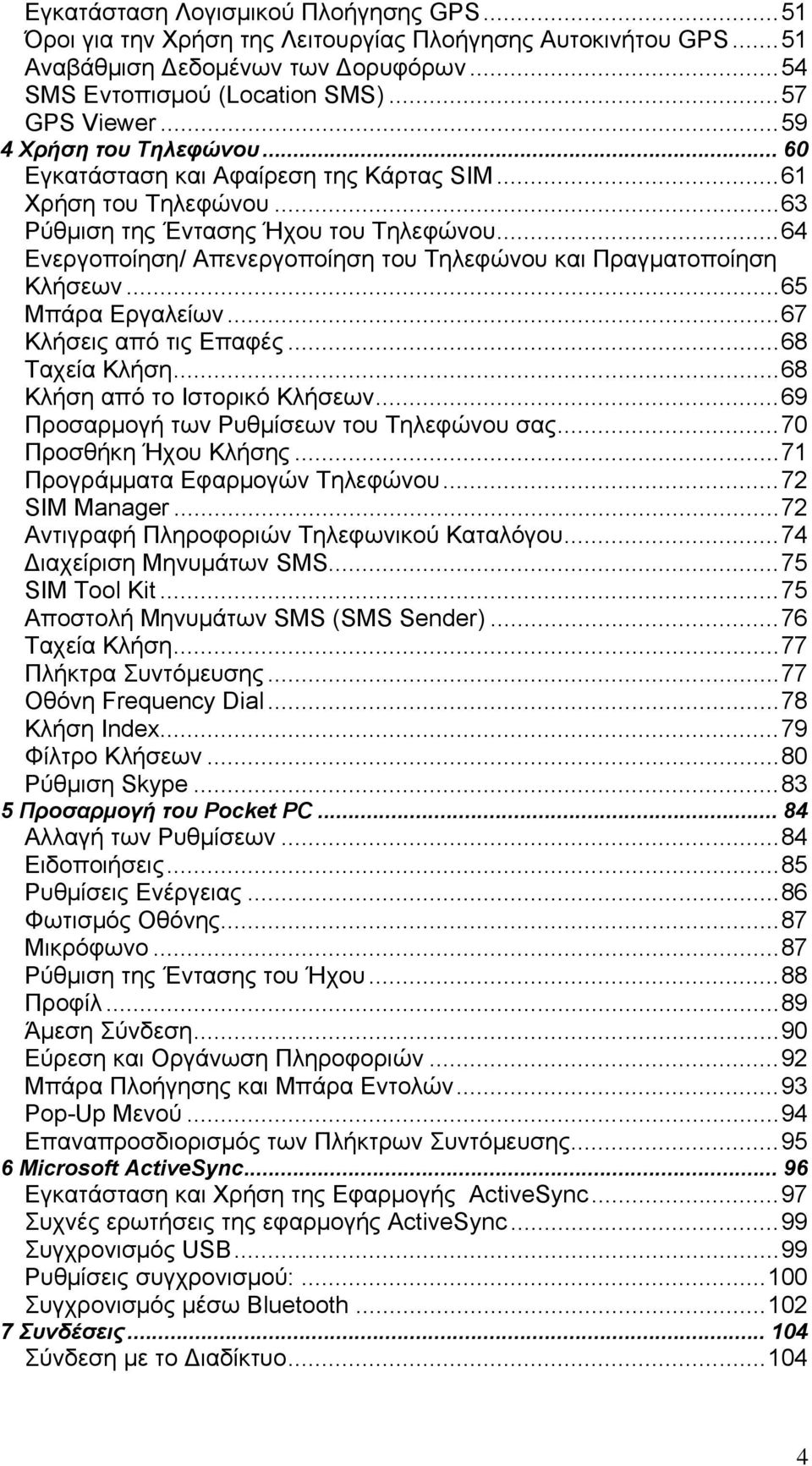 ..64 Ενεργοποίηση/ Απενεργοποίηση του Τηλεφώνου και Πραγματοποίηση Κλήσεων...65 Μπάρα Εργαλείων...67 Κλήσεις από τις Επαφές...68 Ταχεία Κλήση...68 Κλήση από το Ιστορικό Κλήσεων.