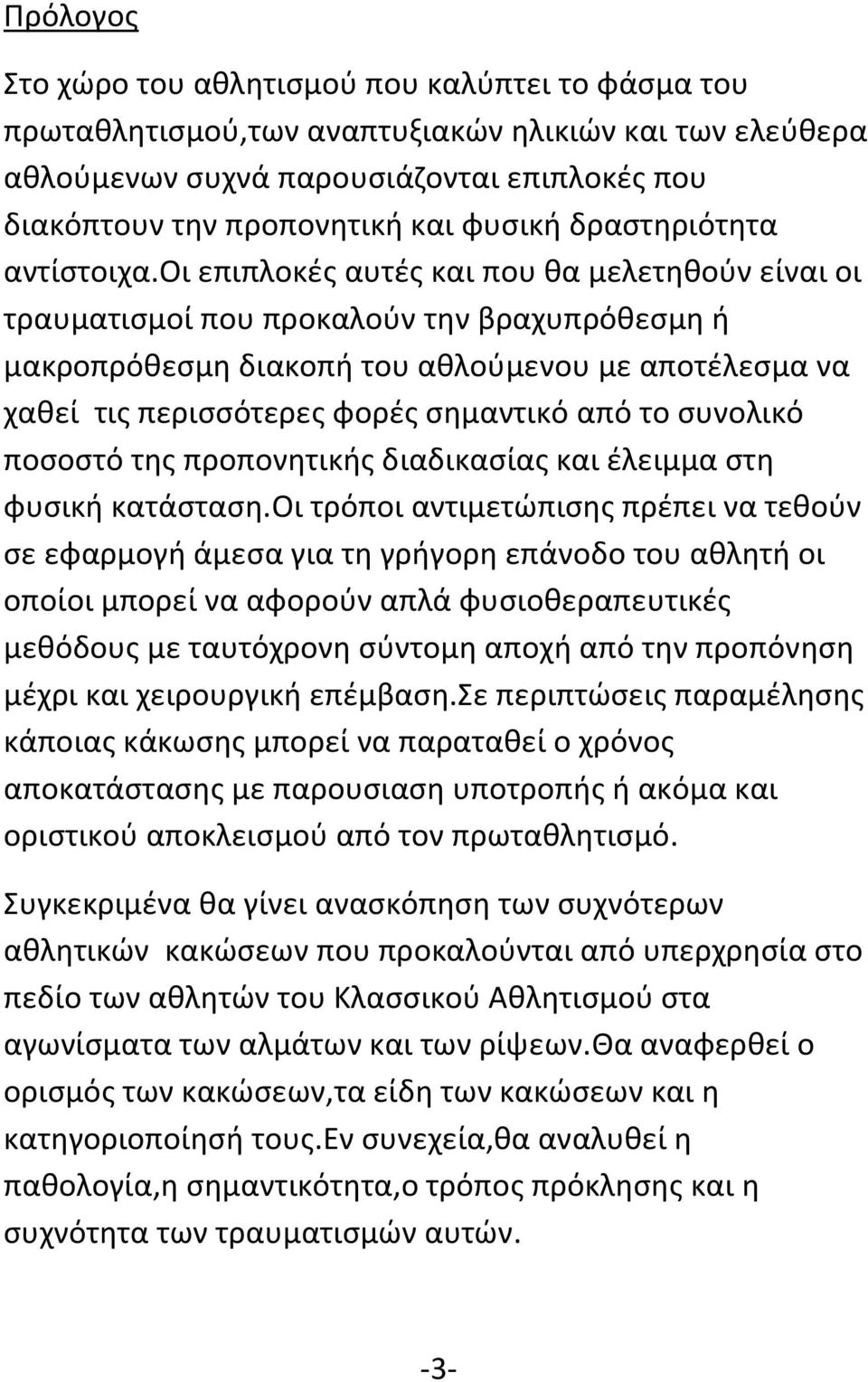 οι επιπλοκές αυτές και που θα μελετηθούν είναι οι τραυματισμοί που προκαλούν την βραχυπρόθεσμη ή μακροπρόθεσμη διακοπή του αθλούμενου με αποτέλεσμα να χαθεί τις περισσότερες φορές σημαντικό από το