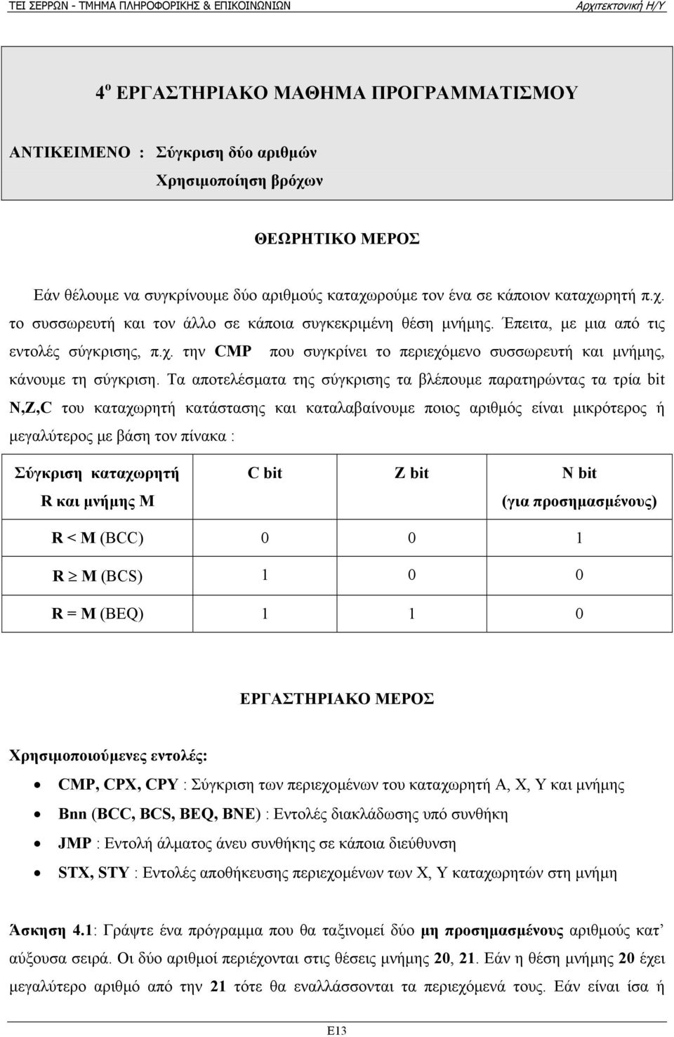 Τα αποτελέσµατα της σύγκρισης τα βλέπουµε παρατηρώντας τα τρία bit N,Z,C του καταχωρητή κατάστασης και καταλαβαίνουµε ποιος αριθµός είναι µικρότερος ή µεγαλύτερος µε βάση τον πίνακα : Σύγκριση