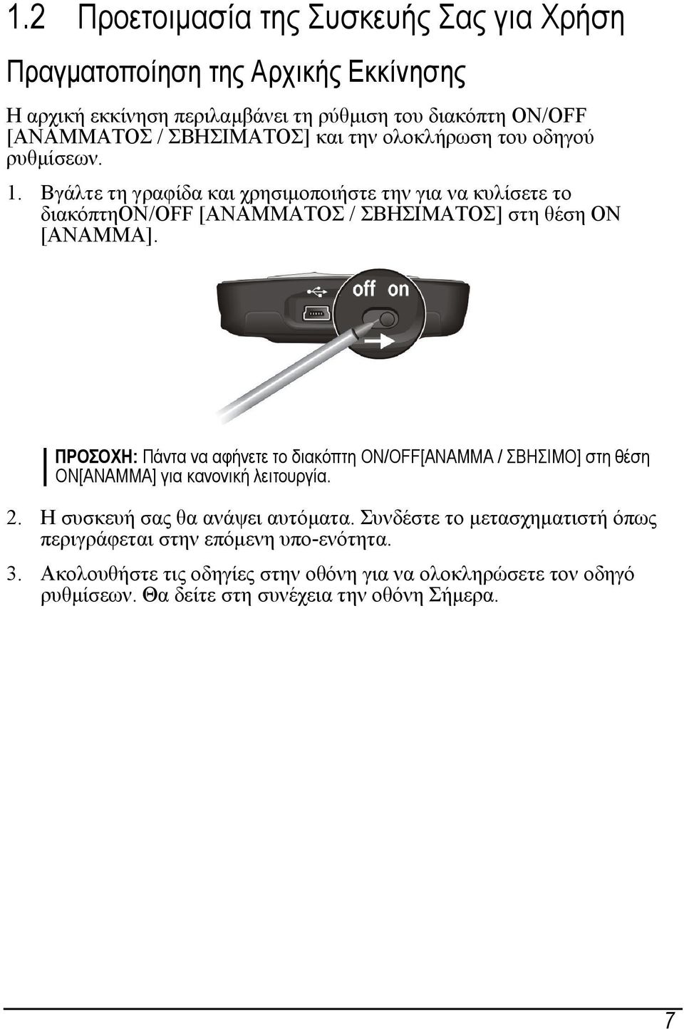 ΠΡΟΣΟΧΗ: Πάντα να αφήνετε το διακόπτη ON/OFF[ΑΝΑΜΜΑ / ΣΒΗΣΙΜΟ] στη θέση ON[ΑΝΑΜΜΑ] για κανονική λειτουργία. 2. Η συσκευή σας θα ανάψει αυτόματα.