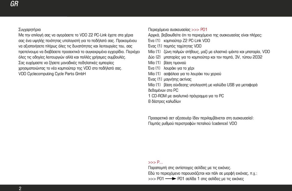 Περιέχει όλες τις οδηγίες λειτουργιών αλλά και πολλές χρήσιμες συμβουλές. Σας ευχόμαστε να ζήσετε μοναδικές ποδηλατικές εμπειρίες χρησιμοποιώντας το νέο κομπιούτερ της VDO στο ποδήλατό σας.