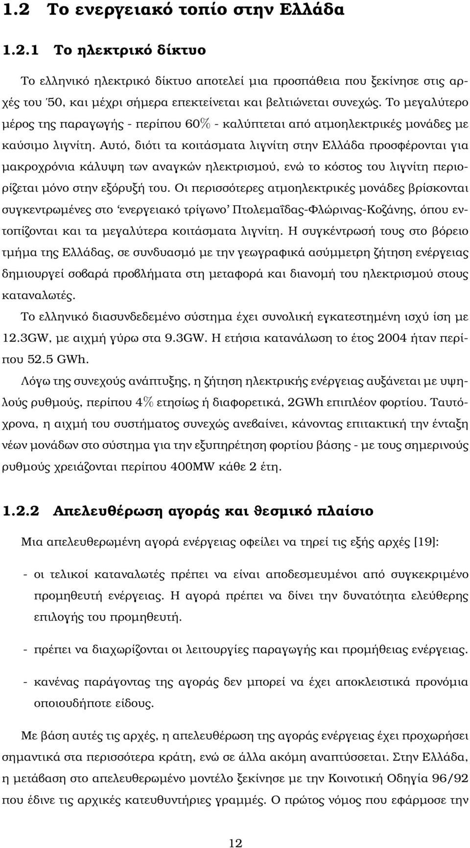 Αυτό, διότι τα κοιτάσµατα λιγνίτη στην Ελλάδα προσφέρονται για µακροχρόνια κάλυψη των αναγκών ηλεκτρισµού, ενώ το κόστος του λιγνίτη περιο- ϱίζεται µόνο στην εξόρυξή του.