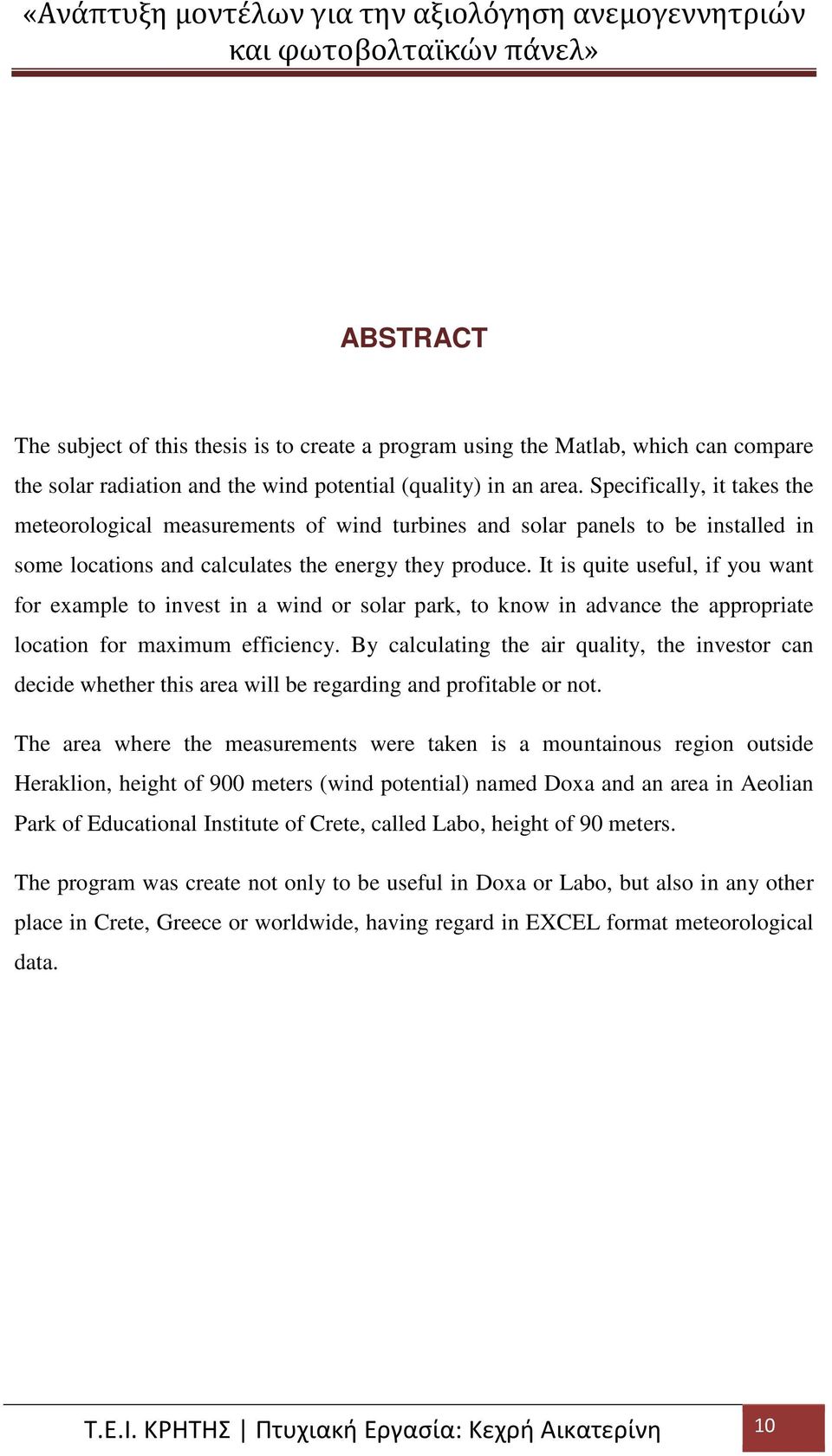 It is quite useful, if you want for example to invest in a wind or solar park, to know in advance the appropriate location for maximum efficiency.