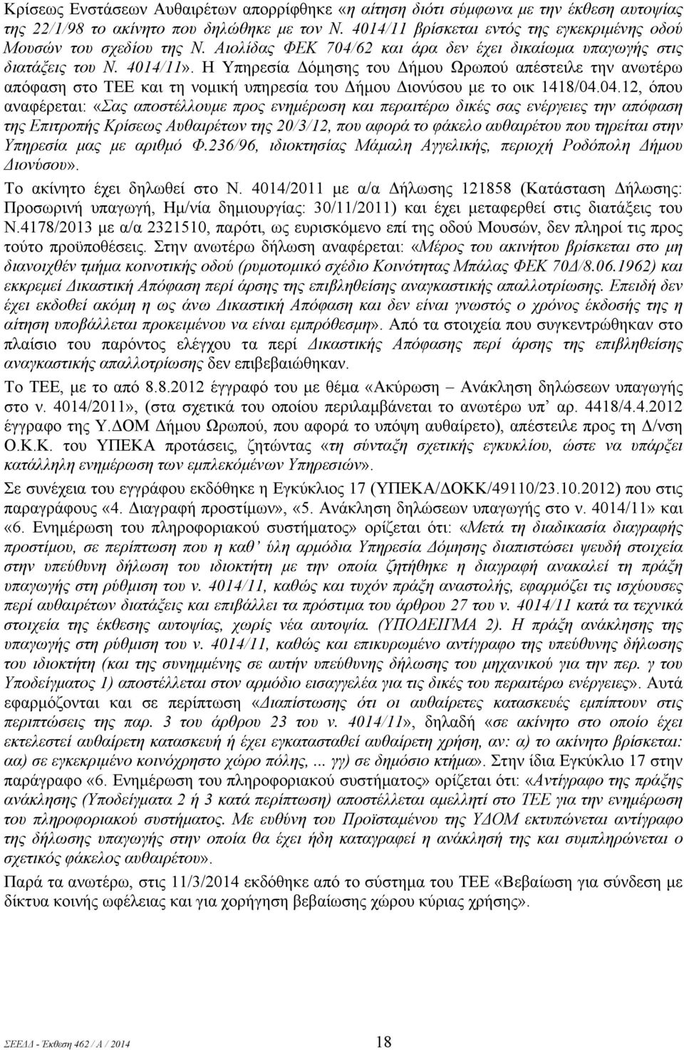 Η Υπηρεσία Δόμησης του Δήμου Ωρωπού απέστειλε την ανωτέρω απόφαση στο ΤΕΕ και τη νομική υπηρεσία του Δήμου Διονύσου με το οικ 1418/04.