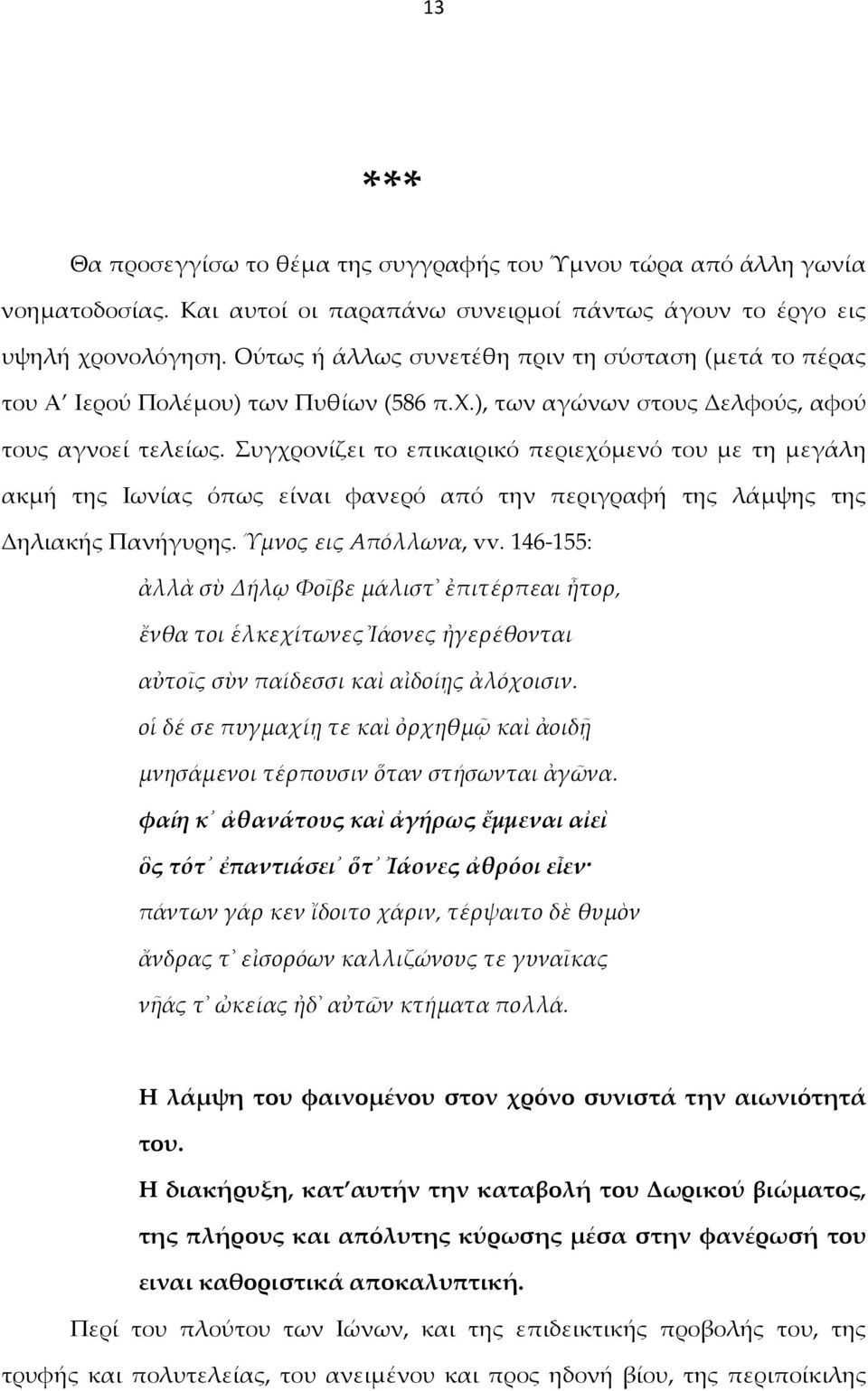 Συγχρονίζει το επικαιρικό περιεχόμενό του με τη μεγάλη ακμή της Ιωνίας όπως είναι φανερό από την περιγραφή της λάμψης της Δηλιακής Πανήγυρης. Ύμνος εις Απόλλωνα, vv.