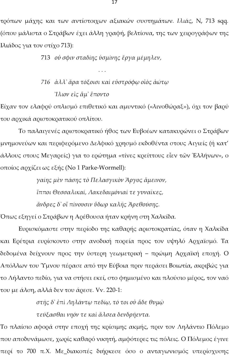 .. 716 ἀλλ ἄρα τόξοισι καὶ εὐστρόφῳ οἰὸς ἀώτῳ Ἴλιον εἰς ἅμ ἕποντο Είχαν τον ελαφρύ οπλισμό επιθετικό και αμυντικό («λινοθώραξ»), όχι τον βαρύ του αρχικά αριστοκρατικού οπλίτου.