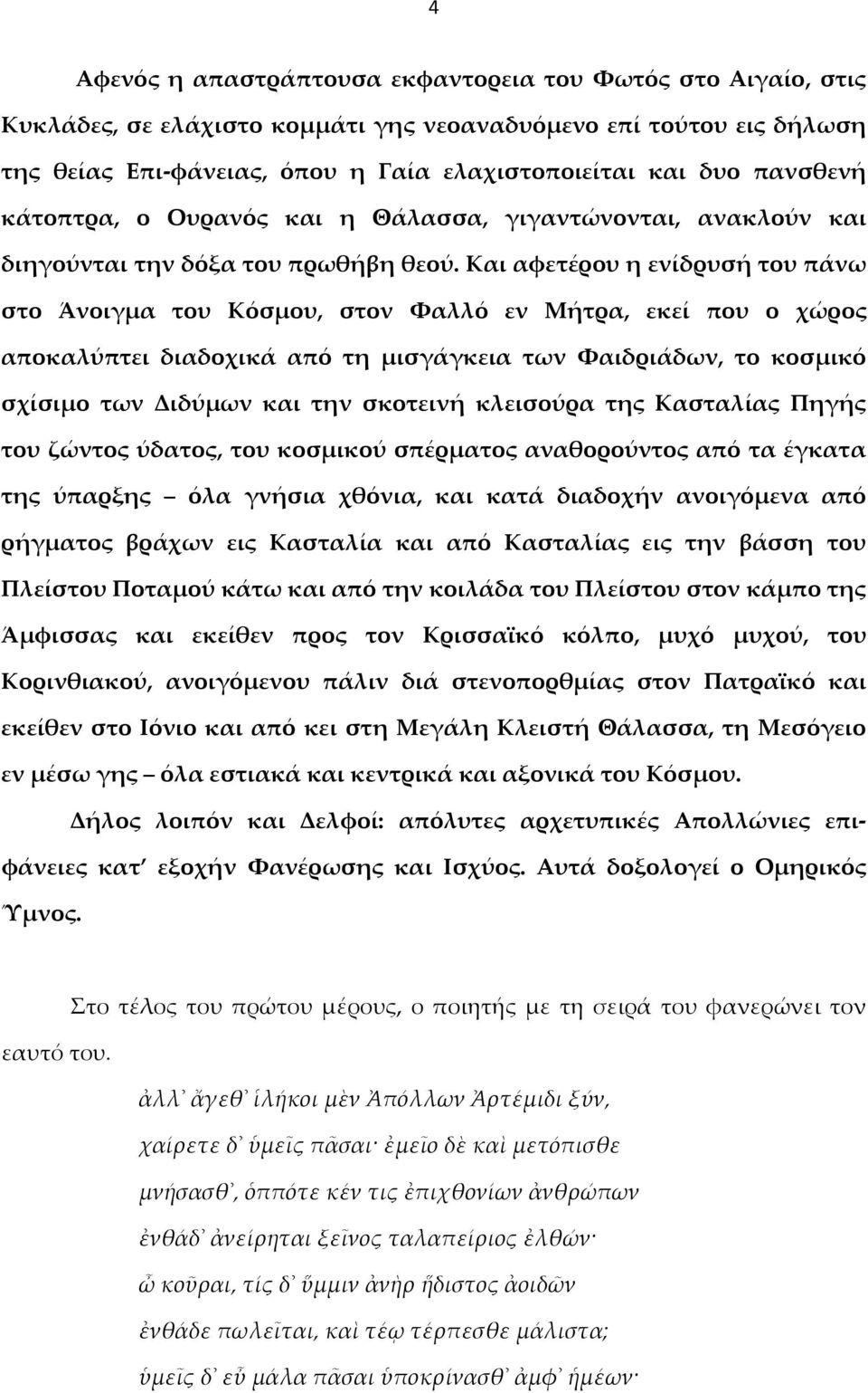 Και αφετέρου η ενίδρυσή του πάνω στο Άνοιγμα του Κόσμου, στον Φαλλό εν Μήτρα, εκεί που ο χώρος αποκαλύπτει διαδοχικά από τη μισγάγκεια των Φαιδριάδων, το κοσμικό σχίσιμο των Διδύμων και την σκοτεινή