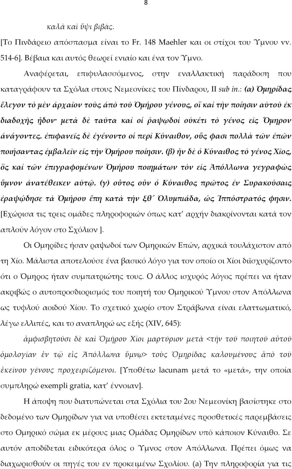 : (α) Ὁμηρίδας ἔλεγον τὸ μὲν ἀρχαῖον τοὺς ἀπὸ τοῦ Ὁμήρου γένους, οἳ καὶ τὴν ποίησιν αὐτοῦ ἐκ διαδοχῆς ᾖδον μετὰ δὲ ταῦτα καὶ οἱ ῥαψῳδοὶ οὐκέτι τὸ γένος εἰς Ὅμηρον ἀνάγοντες.