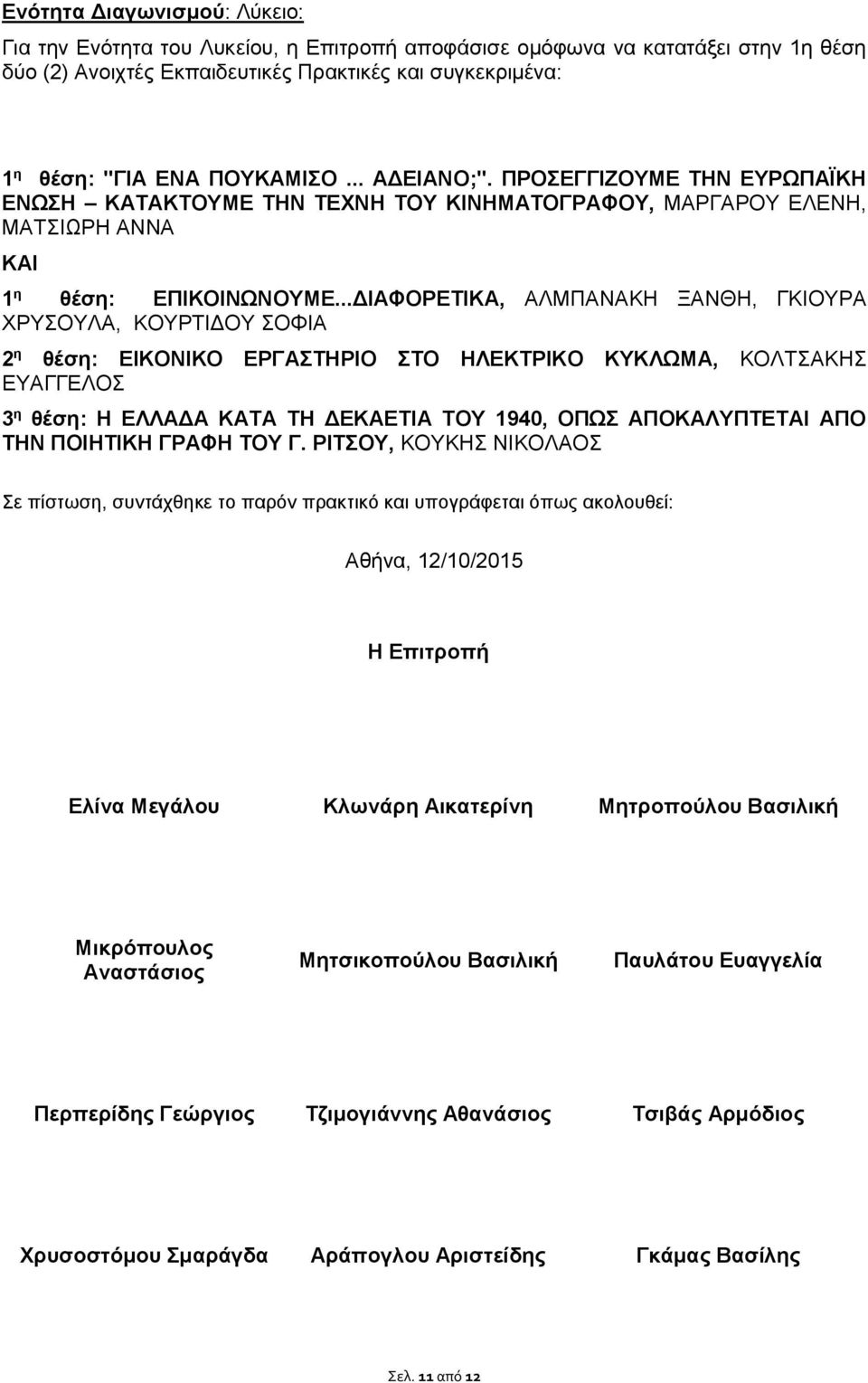 ..ΔΙΑΦΟΡΕΤΙΚΑ, ΑΛΜΠΑΝΑΚΗ ΞΑΝΘΗ, ΓΚΙΟΥΡΑ ΧΡΥΣΟΥΛΑ, ΚΟΥΡΤΙΔΟΥ ΣΟΦΙΑ 2 η θέση: ΕΙΚΟΝΙΚΟ ΕΡΓΑΣΤΗΡΙΟ ΣΤΟ ΗΛΕΚΤΡΙΚΟ ΚΥΚΛΩΜΑ, ΚΟΛΤΣΑΚΗΣ ΕΥΑΓΓΕΛΟΣ 3 η θέση: Η ΕΛΛΑΔΑ ΚΑΤΑ ΤΗ ΔΕΚΑΕΤΙΑ ΤΟΥ 1940, ΟΠΩΣ