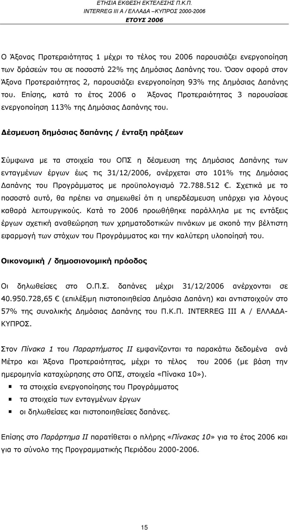 Επίσης, κατά το έτος 2006 ο Άξονας Προτεραιότητας 3 παρουσίασε ενεργοποίηση 113% της Δημόσιας Δαπάνης του.