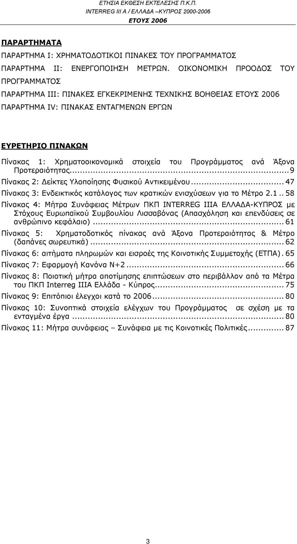 Προγράμματος ανά Άξονα Προτεραιότητας...9 Πίνακας 2: Δείκτες Υλοποίησης Φυσικού Αντικειμένου... 47 Πίνακας 3: Ενδεικτικός κατάλογος των κρατικών ενισχύσεων για το Μέτρο 2.1.