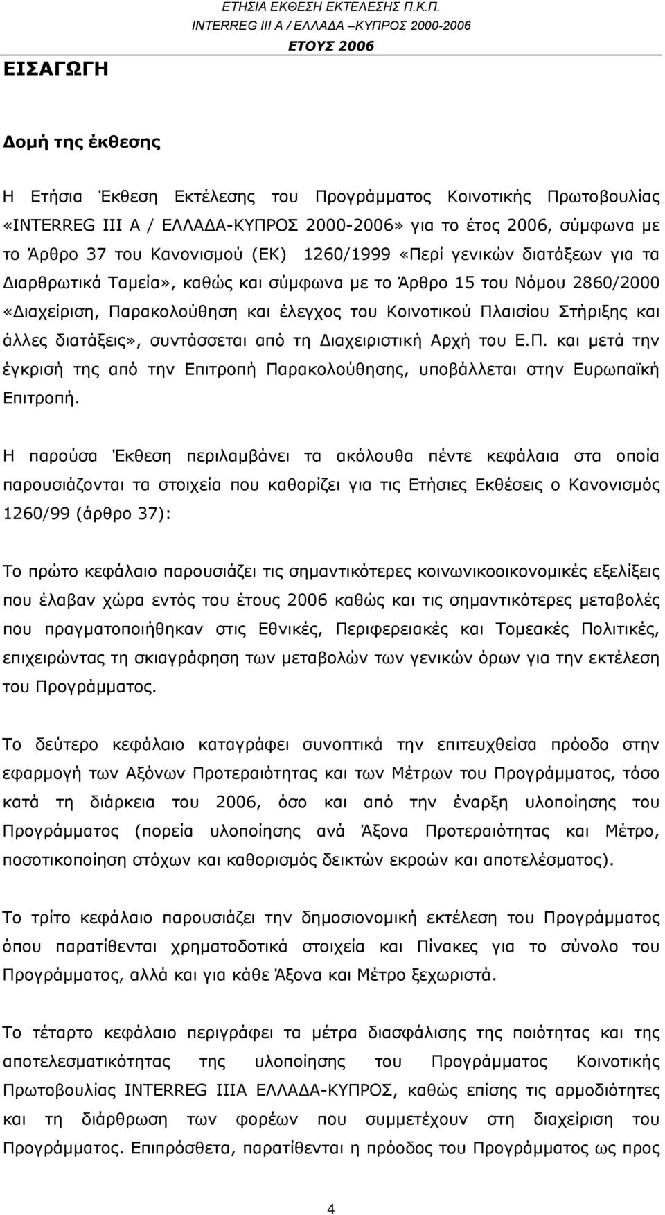 1260/1999 «Περί γενικών διατάξεων για τα Διαρθρωτικά Ταμεία», καθώς και σύμφωνα με το Άρθρο 15 του Νόμου 2860/2000 «Διαχείριση, Παρακολούθηση και έλεγχος του Κοινοτικού Πλαισίου Στήριξης και άλλες