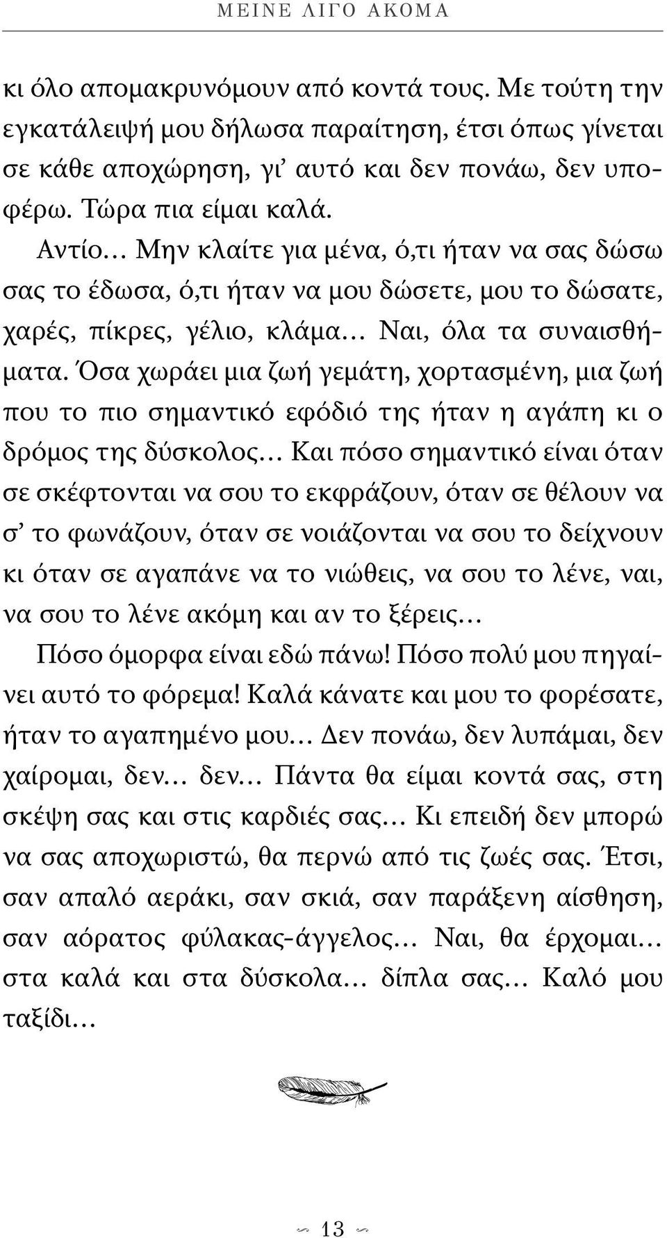 Όσα χωράει μια ζωή γεμάτη, χορτασμένη, μια ζωή που το πιο σημαντικό εφόδιό της ήταν η αγάπη κι ο δρόμος της δύσκολος Και πόσο σημαντικό είναι όταν σε σκέφτονται να σου το εκφράζουν, όταν σε θέλουν να