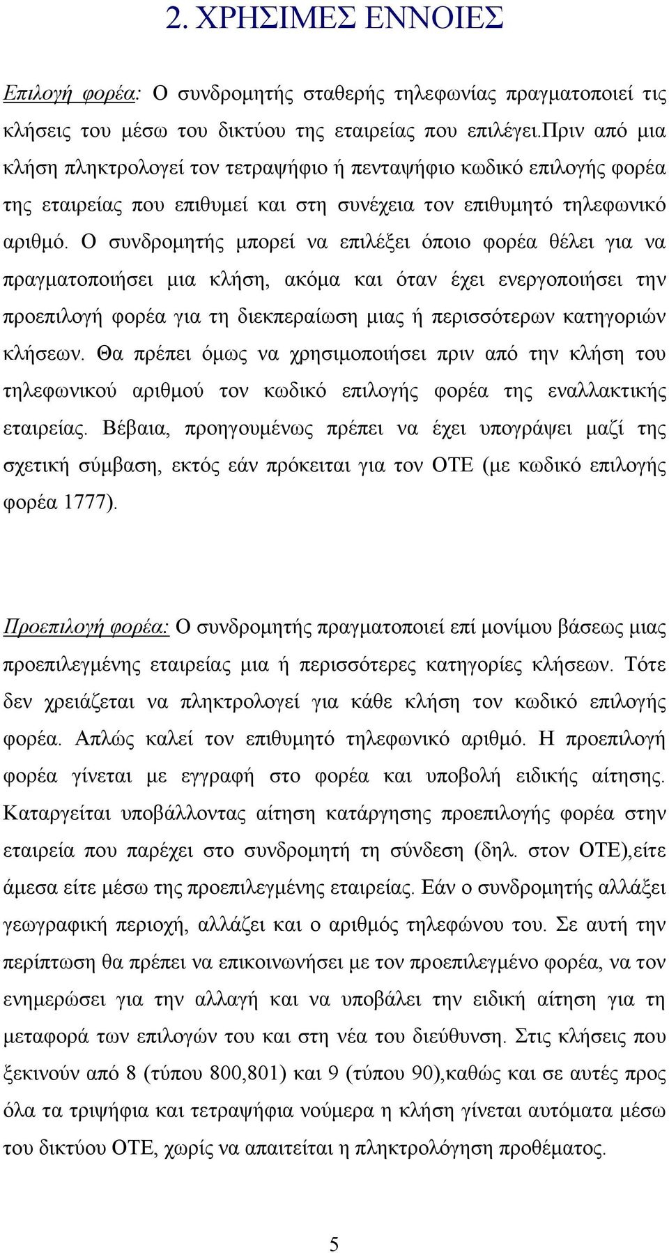 Ο συνδροµητής µπορεί να επιλέξει όποιο φορέα θέλει για να πραγµατοποιήσει µια κλήση, ακόµα και όταν έχει ενεργοποιήσει την προεπιλογή φορέα για τη διεκπεραίωση µιας ή περισσότερων κατηγοριών κλήσεων.