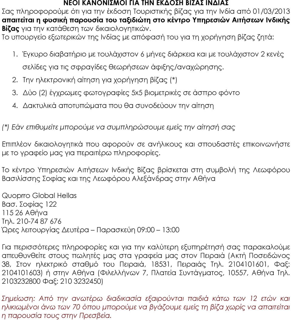 Έγκυρο διαβατήριο με τουλάχιστον 6 μήνες διάρκεια και με τουλάχιστον 2 κενές σελίδες για τις σφραγίδες θεωρήσεων άφιξης/αναχώρησης. 2. Την ηλεκτρονική αίτηση για χορήγηση βίζας (*) 3.