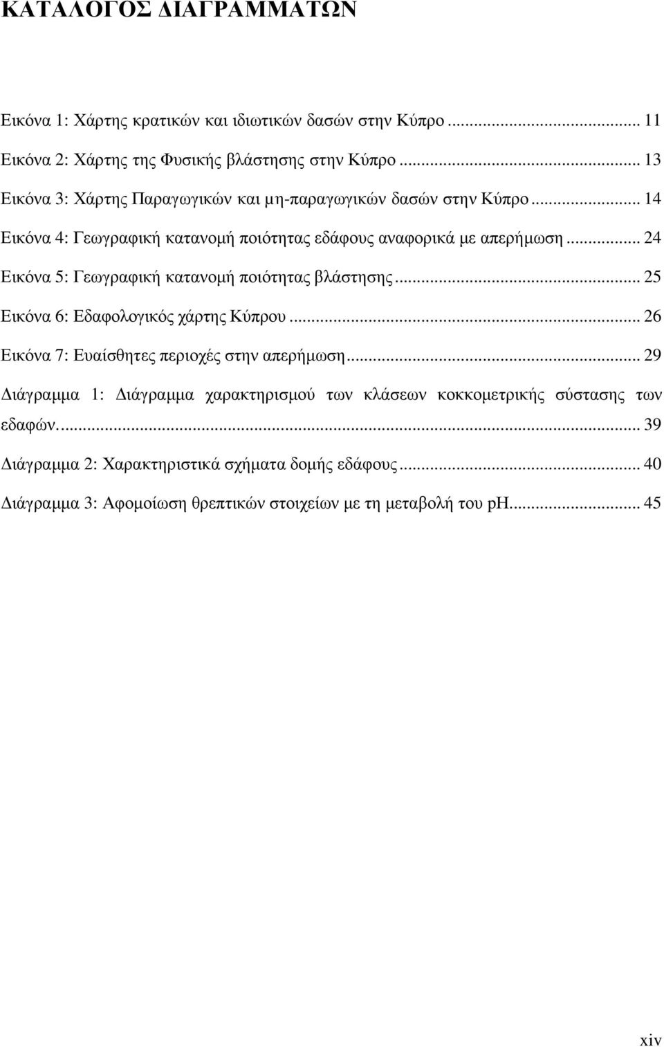 .. 24 Εικόνα 5: Γεωγραφική κατανοµή ποιότητας βλάστησης... 25 Εικόνα 6: Εδαφολογικός χάρτης Κύπρου... 26 Εικόνα 7: Ευαίσθητες περιοχές στην απερήµωση.