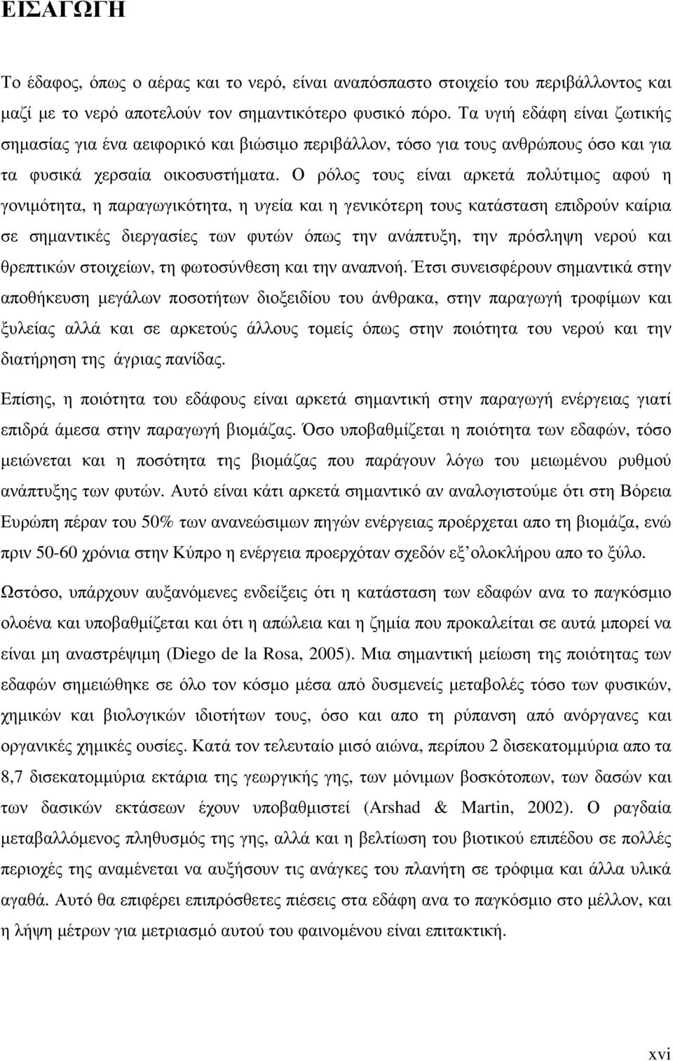 Ο ρόλος τους είναι αρκετά πολύτιµος αφού η γονιµότητα, η παραγωγικότητα, η υγεία και η γενικότερη τους κατάσταση επιδρούν καίρια σε σηµαντικές διεργασίες των φυτών όπως την ανάπτυξη, την πρόσληψη