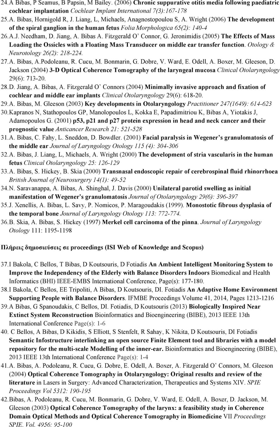 Fitzgerald O Connor, G. Jeronimidis (2005) The Effects of Mass Loading the Ossicles with a Floating Mass Transducer on middle ear transfer function. Otology & Neurotology 26(2): 218-224. 27. A.