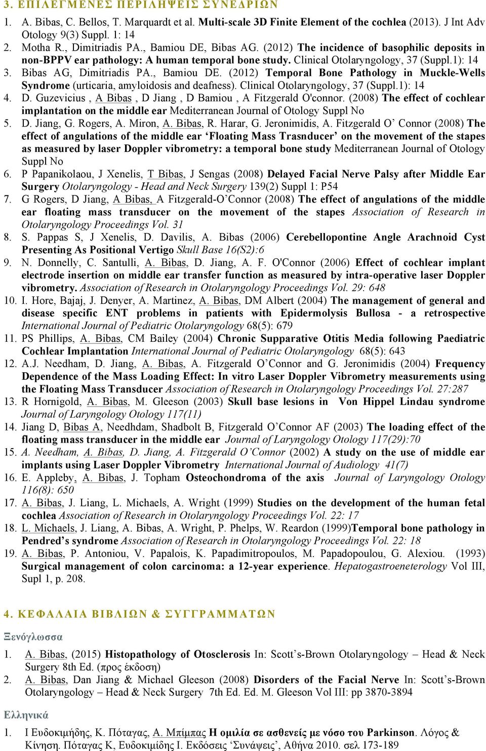 , Bamiou DE. (2012) Temporal Bone Pathology in Muckle-Wells Syndrome (urticaria, amyloidosis and deafness). Clinical Otolaryngology, 37 (Suppl.1): 14 4. D. Guzevicius, A Bibas, D Jiang, D Bamiou, A Fitzgerald O'connor.