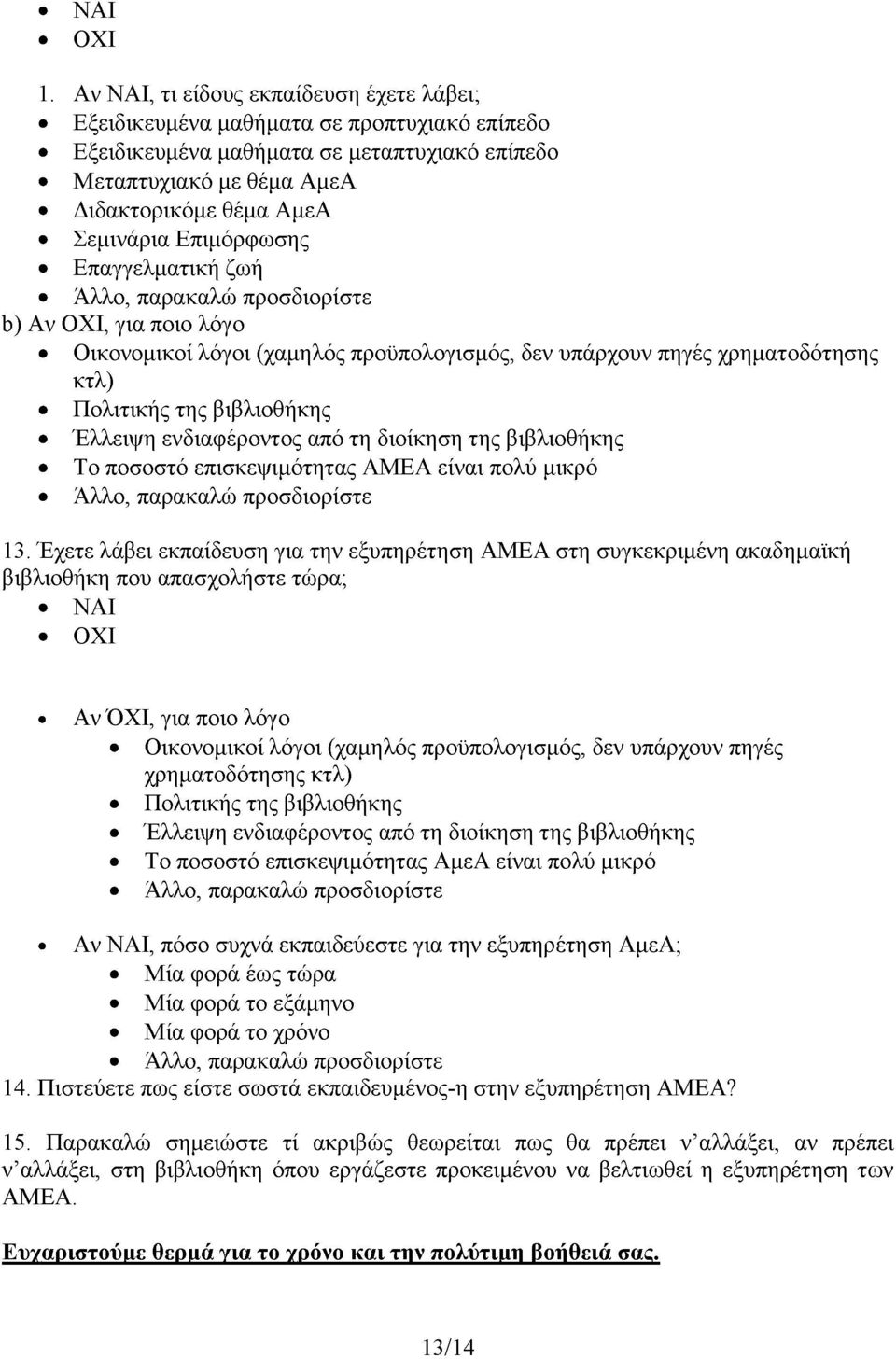 Επιμόρφωσης Επαγγελματική ζωή Άλλο, παρακαλώ προσδιορίστε b) Αν ΟΧΙ, για ποιο λόγο Οικονομικοί λόγοι (χαμηλός προϋπολογισμός, δεν υπάρχουν πηγές χρηματοδότησης κτλ) Πολιτικής της βιβλιοθήκης Έλλειψη