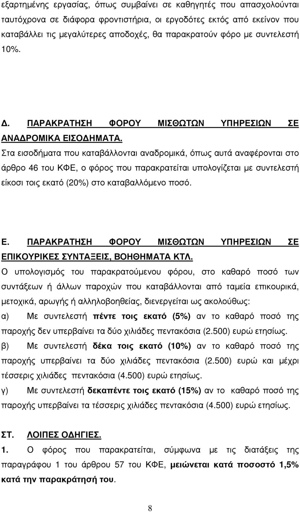 Στα εισοδήµατα που καταβάλλονται αναδροµικά, όπως αυτά αναφέρονται στο άρθρο 46 του ΚΦΕ, ο φόρος που παρακρατείται υπολογίζεται µε συντελεστή είκοσι τοις εκατό (20%) στο καταβαλλόµενο ποσό. Ε.