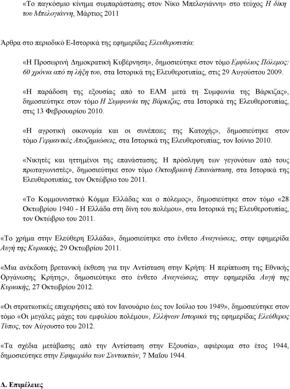 «Η παράδοση της εξουσίας από το ΕΑΜ µετά τη Συµφωνία της Βάρκιζας», δηµοσιεύτηκε στον τόµο Η Συµφωνία της Βάρκιζας, στα Ιστορικά της Ελευθεροτυπίας, στις 13 Φεβρουαρίου 2010.