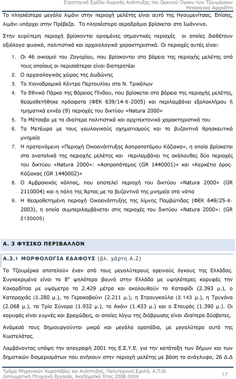 Οι 46 οικισμοί του Ζαγορίου, που βρίσκονται στα βόρεια της περιοχής μελέτης από τους οποίους οι περισσότεροι είναι διατηρητέοι 2. Ο αρχαιολογικός χώρος της Δωδώνης 3.