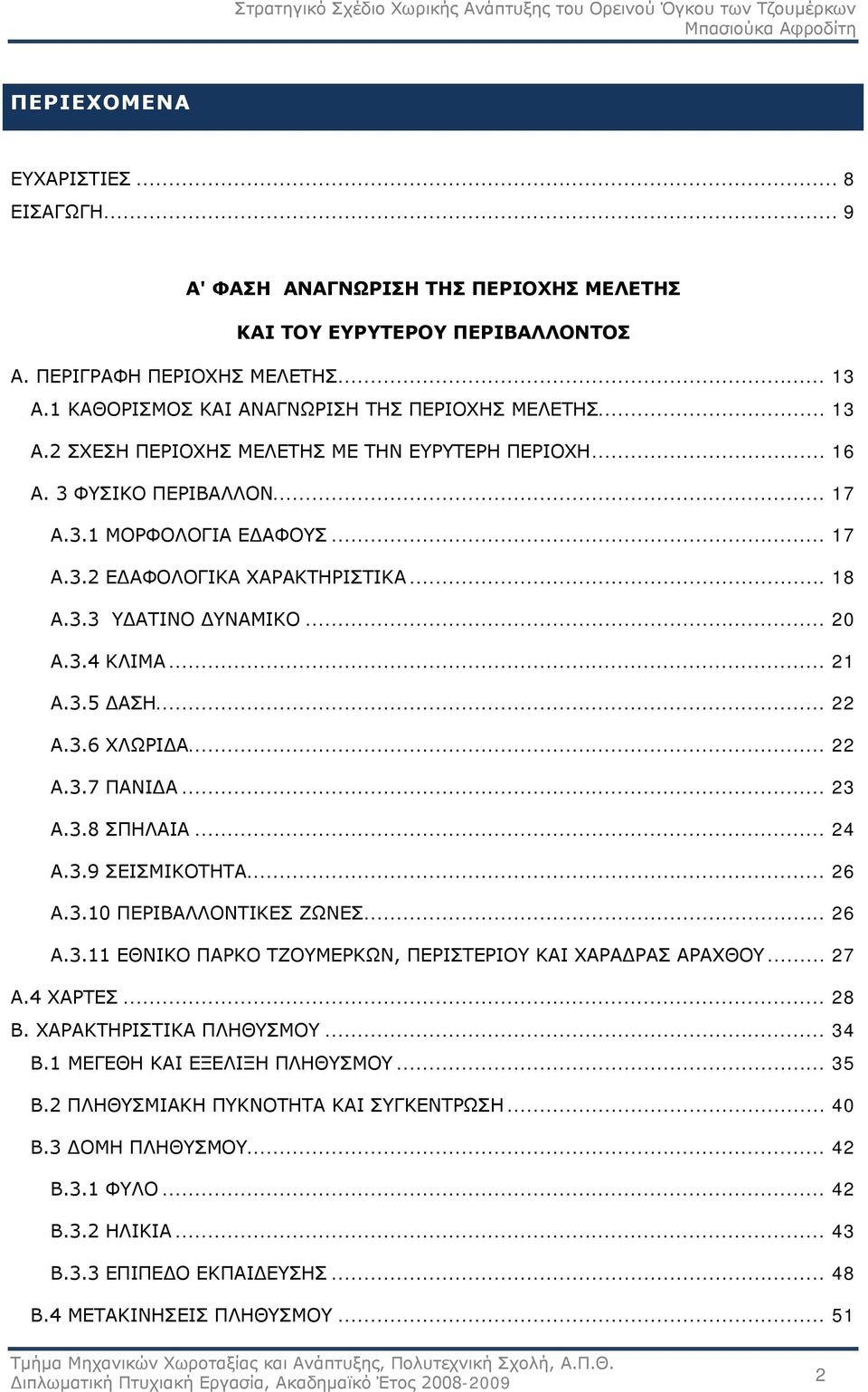 .. 18 Α.3.3 ΥΔΑΤΙΝΟ ΔΥΝΑΜΙΚΟ... 20 Α.3.4 ΚΛΙΜΑ... 21 Α.3.5 ΔΑΣΗ... 22 Α.3.6 ΧΛΩΡΙΔΑ... 22 Α.3.7 ΠΑΝΙΔΑ... 23 Α.3.8 ΣΠΗΛΑΙΑ... 24 Α.3.9 ΣΕΙΣΜΙΚΟΤΗΤΑ... 26 Α.3.10 ΠΕΡΙΒΑΛΛΟΝΤΙΚΕΣ ΖΩΝΕΣ... 26 Α.3.11 ΕΘΝΙΚΟ ΠΑΡΚΟ ΤΖΟΥΜΕΡΚΩΝ, ΠΕΡΙΣΤΕΡΙΟΥ ΚΑΙ ΧΑΡΑΔΡΑΣ ΑΡΑΧΘΟΥ.