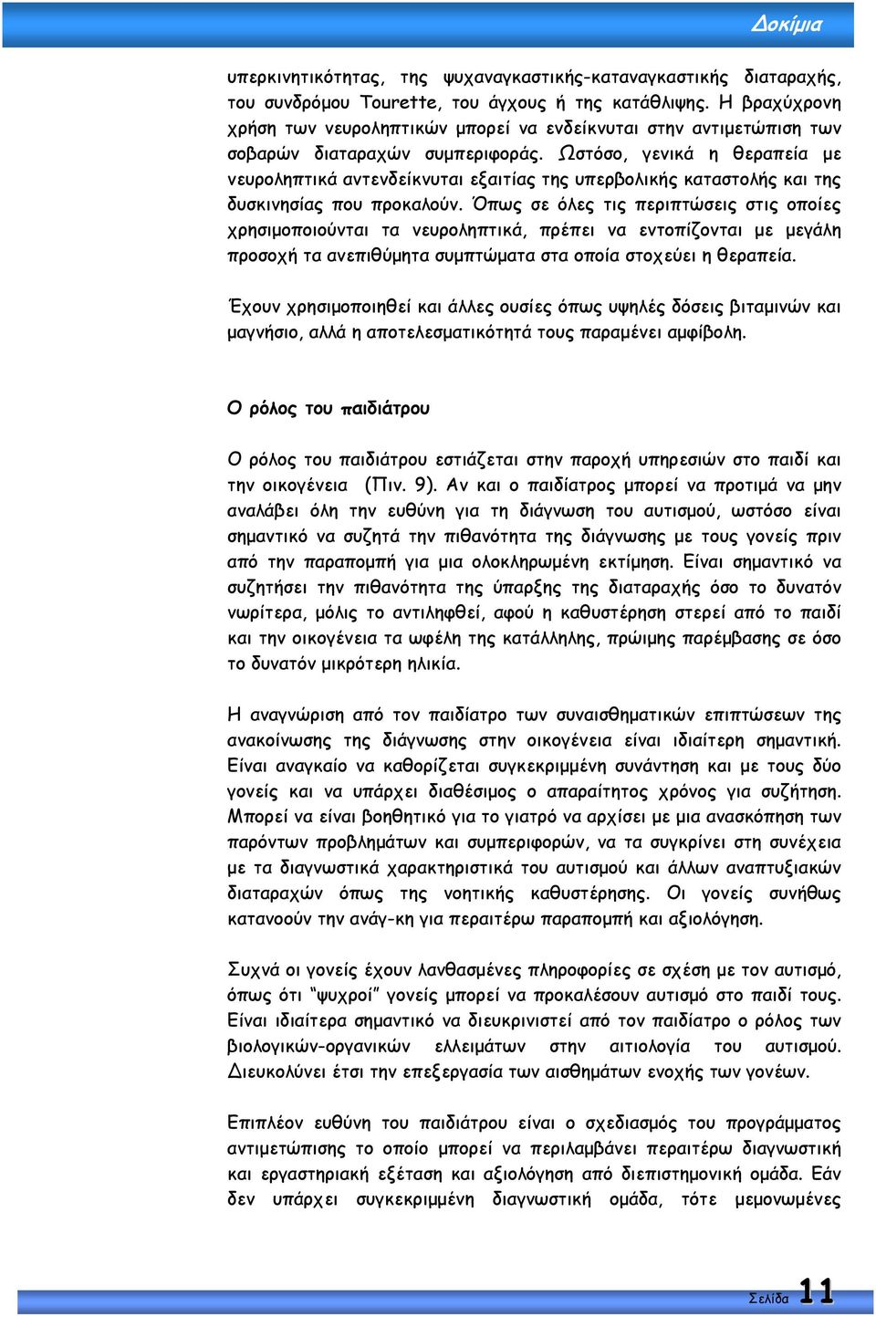 Ωστόσο, γενικά η θεραπεία µε νευροληπτικά αντενδείκνυται εξαιτίας της υπερβολικής καταστολής και της δυσκινησίας που προκαλούν.