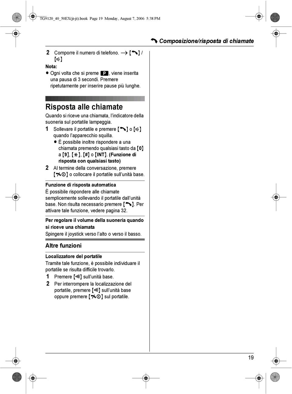 1 Sollevare il portatile e premere {C} o {s} quando l apparecchio squilla. È possibile inoltre rispondere a una chiamata premendo qualsiasi tasto da {0} a {9}, {*}, {#} o {INT}.