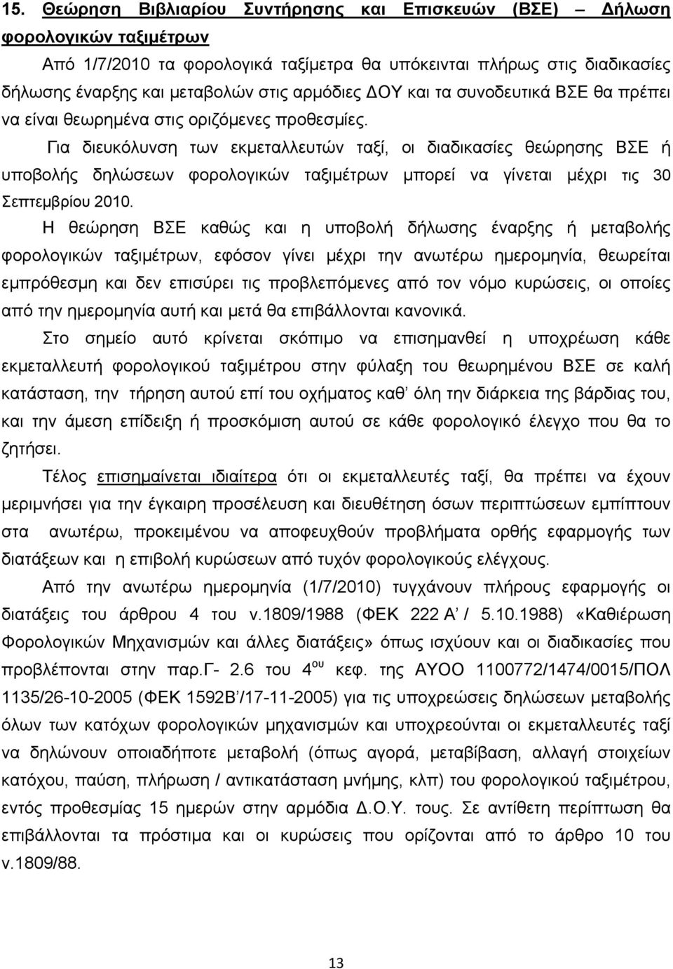 Για διευκόλυνση των εκμεταλλευτών ταξί, οι διαδικασίες θεώρησης ΒΣΕ ή υποβολής δηλώσεων φορολογικών ταξιμέτρων μπορεί να γίνεται μέχρι τις 30 Σεπτεμβρίου 2010.