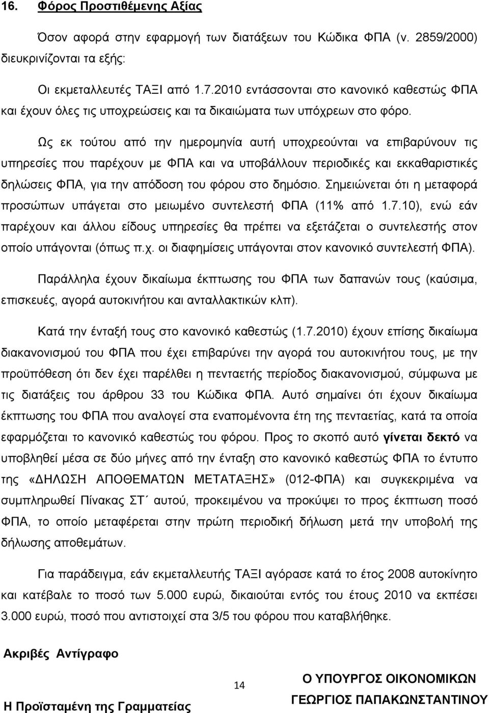 Ως εκ τούτου από την ημερομηνία αυτή υποχρεούνται να επιβαρύνουν τις υπηρεσίες που παρέχουν με ΦΠΑ και να υποβάλλουν περιοδικές και εκκαθαριστικές δηλώσεις ΦΠΑ, για την απόδοση του φόρου στο δημόσιο.