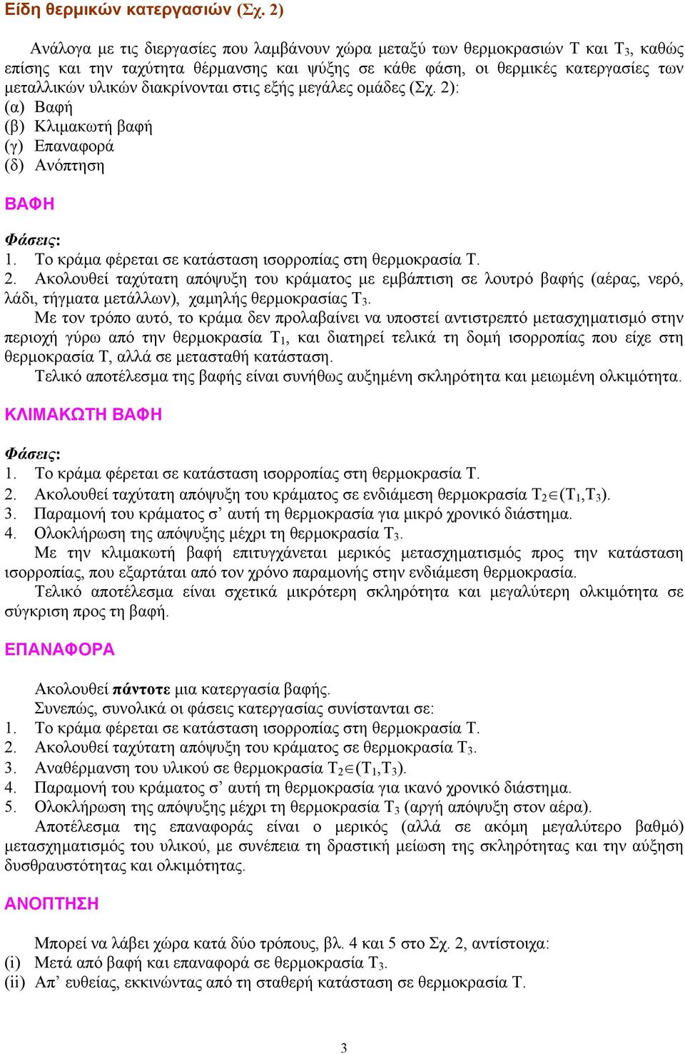 διακρίνονται στις εξής µεγάλες οµάδες (Σχ. 2): (α) Βαφή (β) Κλιµακωτή βαφή (γ) Επαναφορά (δ) Ανόπτηση ΒΑΦΗ Φάσεις: 1. Το κράµα φέρεται σε κατάσταση ισορροπίας στη θερµοκρασία Τ. 2. Ακολουθεί ταχύτατη απόψυξη του κράµατος µε εµβάπτιση σε λουτρό βαφής (αέρας, νερό, λάδι, τήγµατα µετάλλων), χαµηλής θερµοκρασίας Τ 3.