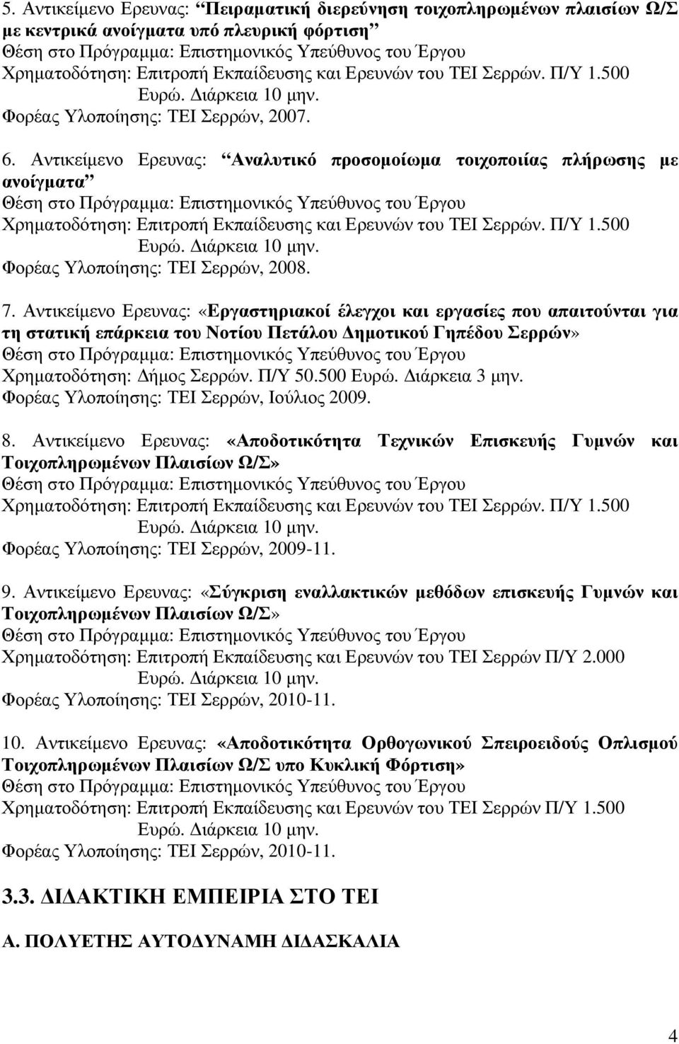 Αντικείµενο Ερευνας: «Eργαστηριακοί έλεγχοι και εργασίες που απαιτούνται για τη στατική επάρκεια του Νοτίου Πετάλου ηµοτικού Γηπέδου Σερρών» Χρηµατοδότηση: ήµος Σερρών. Π/Υ 50.500 Ευρώ. ιάρκεια 3 µην.