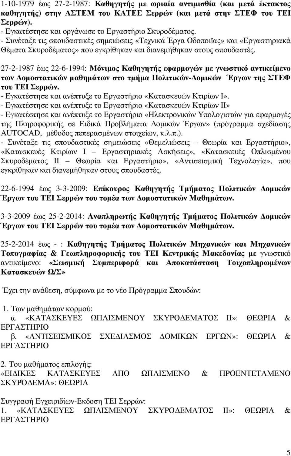 - Συνέταξε τις σπουδαστικές σηµειώσεις «Τεχνικά Έργα Οδοποιϊας» και «Εργαστηριακά Θέµατα Σκυροδέµατος» που εγκρίθηκαν και διανεµήθηκαν στους σπουδαστές.